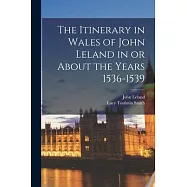 The Itinerary in Wales of John Leland in or About the Years 1536-1539
