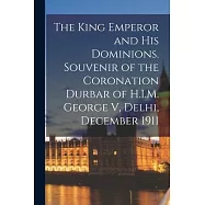 The King Emperor and his Dominions. Souvenir of the Coronation Durbar of H.I.M. George V, Delhi, December 1911