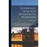 Nidderdale, From Nun Monkton To Whernside: Being A Record Of The History, Antiquities, Scenery, Old Homes, Families