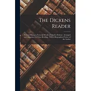 The Dickens Reader: Selected Passages From the Works of Charles Dickens: Arranged and Annotated for Class Reading: With
