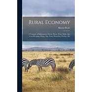 Rural Economy: A Treasury of Information On the Horse, Pony, Mule, Ass, Cow-Keeping, Sheep, Pigs, Goat, Honeybee