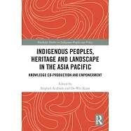 Indigenous Peoples, Heritage and Landscape in the Asia Pacific: Knowledge Co-Production and Empowerment