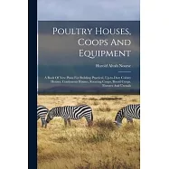 Poultry Houses, Coops And Equipment: A Book Of New Plans For Building Practical, Up-to-date Colony Houses, Continuous