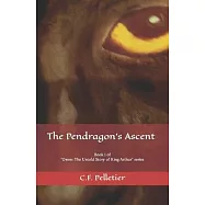 The Pendragon&rsquo;s Ascent: Book 1 of Gwen: The Untold Story of King Arthur series
