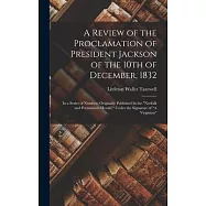 A Review of the Proclamation of President Jackson of the 10th of December, 1832: In a Series of Numbers Originally