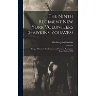 The Ninth Regiment New York Volunteers (Hawkins’ Zouaves): Being a History of the Regiment and Veteran Association From 1860 to 1900