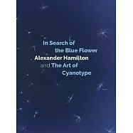 In Search of the Blue Flower: Alexander Hamilton and the Art of Cyanotype