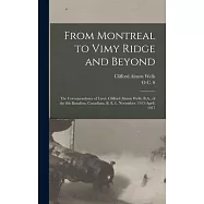 From Montreal to Vimy Ridge and Beyond; the Correspondence of Lieut. Clifford Almon Wells, B.A., of the 8th Battalion