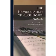 The Pronunciation of 10,000 Proper Names: Giving Famous Geographical and Biographical Names, Names of Books, Works of