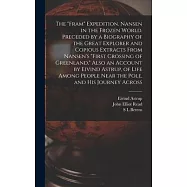 The Fram Expedition. Nansen in the Frozen World. Preceded by a Biography of the Great Explorer and Copious Extracts