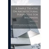 A Simple Treatise On Architectural Perspective For Beginners: Containing Practical Directions For Drawing Perspective