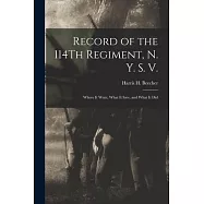 Record of the 114Th Regiment, N. Y. S. V.: Where It Went, What It Saw, and What It Did
