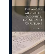 The Angel-messiah of Buddhists, Essenes, and Christians