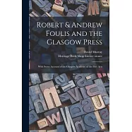 Robert & Andrew Foulis and the Glasgow Press: With Some Account of the Glasgow Academy of the Fine Arts