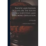 Pacific and Indian Oceans; or, The South sea Surveying and Exploring Expedition: Its Inception, Progress, and Objects