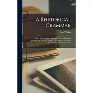 A Rhetorical Grammar: In Which the Common Improprieties in Reading and Speaking Are Detected, and the True Sources of