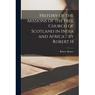 History of the Missions of the Free Church of Scotland in India and Africa [microform] / by Robert H