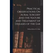 Practical Observations On Aural Surgery and the Nature and Treatment of Diseases of the Ear