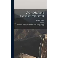 Across the Desert of Gobi: A Narrative of an Escape During the Boxer Uprising, June to Sept., 1900