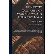 The Sufistic Quatrains of Omar Khayyam in Definitive Form; Including the Translations of Edward Fitzgerald (with Edward