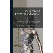 Bostwick&rsquo;s Lawyer&rsquo;s Manual: A Desk Book for Lawyers, law Clerks and law Students, Containing Handy Forms, Hints on