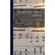 Manx National Songs: With English Words, Selected From the Ms. Collection of the Deemster Gill, Dr. J. Clague, & W.H
