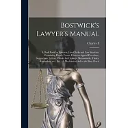Bostwick&rsquo;s Lawyer&rsquo;s Manual: A Desk Book for Lawyers, law Clerks and law Students, Containing Handy Forms, Hints on
