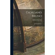 Giordano Bruno: La Vita e L&rsquo;Uomo