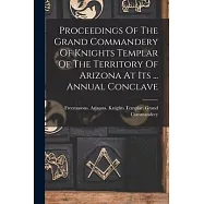 Proceedings Of The Grand Commandery Of Knights Templar Of The Territory Of Arizona At Its ... Annual Conclave