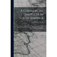 A Commercial Traveller in South America: Being the Experiences and Impressions of an American Business Man On a Trip