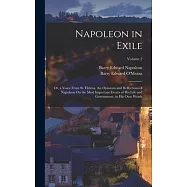 Napoleon in Exile: Or, a Voice From St. Helena. the Opinions and Reflections of Napoleon On the Most Important Events