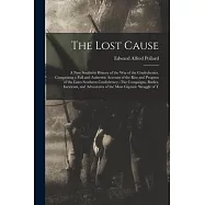 The Lost Cause: A New Southern History of the War of the Confederates. Comprising a Full and Authentic Account of the