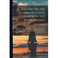 A Treatise On the Commerce and Police of the River Thames: Containing an Historical View of the Trade of the Port of