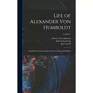 Life of Alexander von Humboldt: Compiled in Commemoration of the Centenary of his Birth; Volume 1