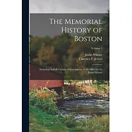 The Memorial History of Boston: Including Suffolk County, Massachusetts. 1630-1880. Ed. by Justin Winsor; Volume 1