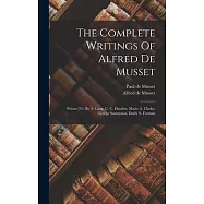The Complete Writings Of Alfred De Musset: Poems [tr. By A. Lang, C. C. Hayden, Marie A. Clarke, George Santayana