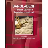 Bangladesh Taxation Laws and Regulations Handbook Volume 1 Strategic Information and Basic Laws