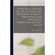 A Practical Treatise On the Technics and Principles of Dental Orthopedia and Prosthetic Correction of Cleft Palate
