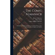 The Comic Almanack: An Ephemeris in Jest and Earnest, Containing Merry Tales, Humorous Poetry, Quips, and Oddities