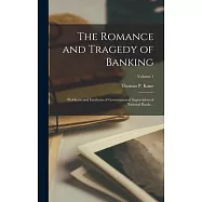 The Romance and Tragedy of Banking; Problems and Incidents of Governmental Supervision of National Banks ..; Volume 1