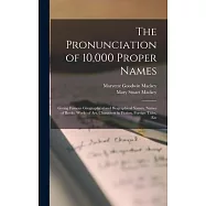 The Pronunciation of 10,000 Proper Names: Giving Famous Geographical and Biographical Names, Names of Books, Works of