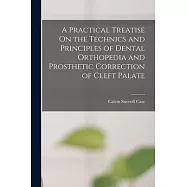 A Practical Treatise On the Technics and Principles of Dental Orthopedia and Prosthetic Correction of Cleft Palate