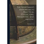 The Sportsman&rsquo;s Handbook to Practical Collecting, Preserving, and Artistic