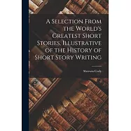 A Selection From the World&rsquo;s Greatest Short Stories, Illustrative of the History of Short Story Writing