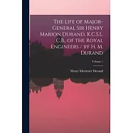 The Life of Major-General Sir Henry Marion Durand, K.C.S.I., C.B., of the Royal Engineers / by H. M. Durand; Volume 1