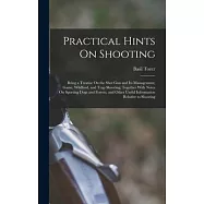 Practical Hints On Shooting: Being a Treatise On the Shot Gun and Its Management; Game, Wildfowl, and Trap Shooting