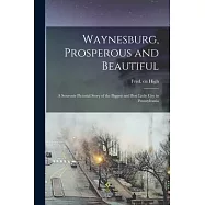 Waynesburg, Prosperous and Beautiful: A Souvenir Pictorial Story of the Biggest and Best Little City in Pennsylvania