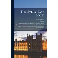 The Every-Day Book: Or Everlasting Calendar of Popular Amusements, Sports, Pastime, Ceremonies, Manners, Customs, and