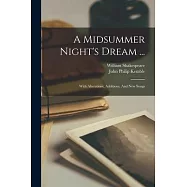A Midsummer Night&rsquo;s Dream ...: With Alterations, Additions, And New Songs