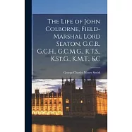 The Life of John Colborne, Field-Marshal Lord Seaton, G.C.B., G.C.H., G.C.M.G., K.T.S., K.St.G., K.M.T., &c